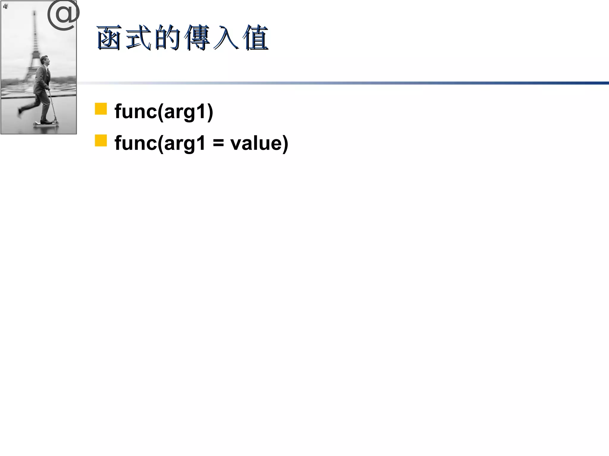 @ 
函式的傳入值
 func(arg1) 
 func(arg1 = value) 
 