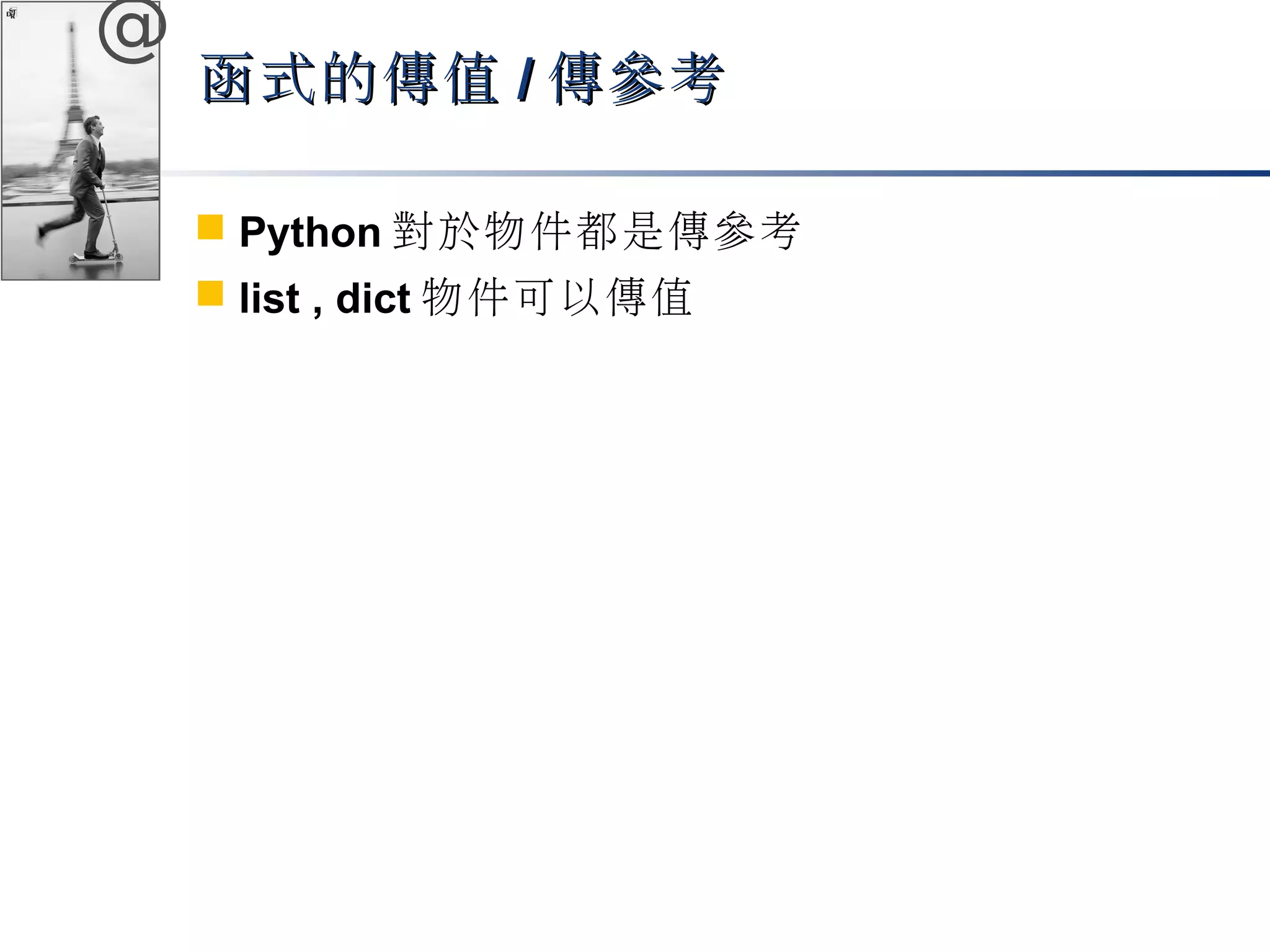 @ 
函式的傳值//傳參考
 Python對於物件都是傳參考 
 list , dict物件可以傳值 
 