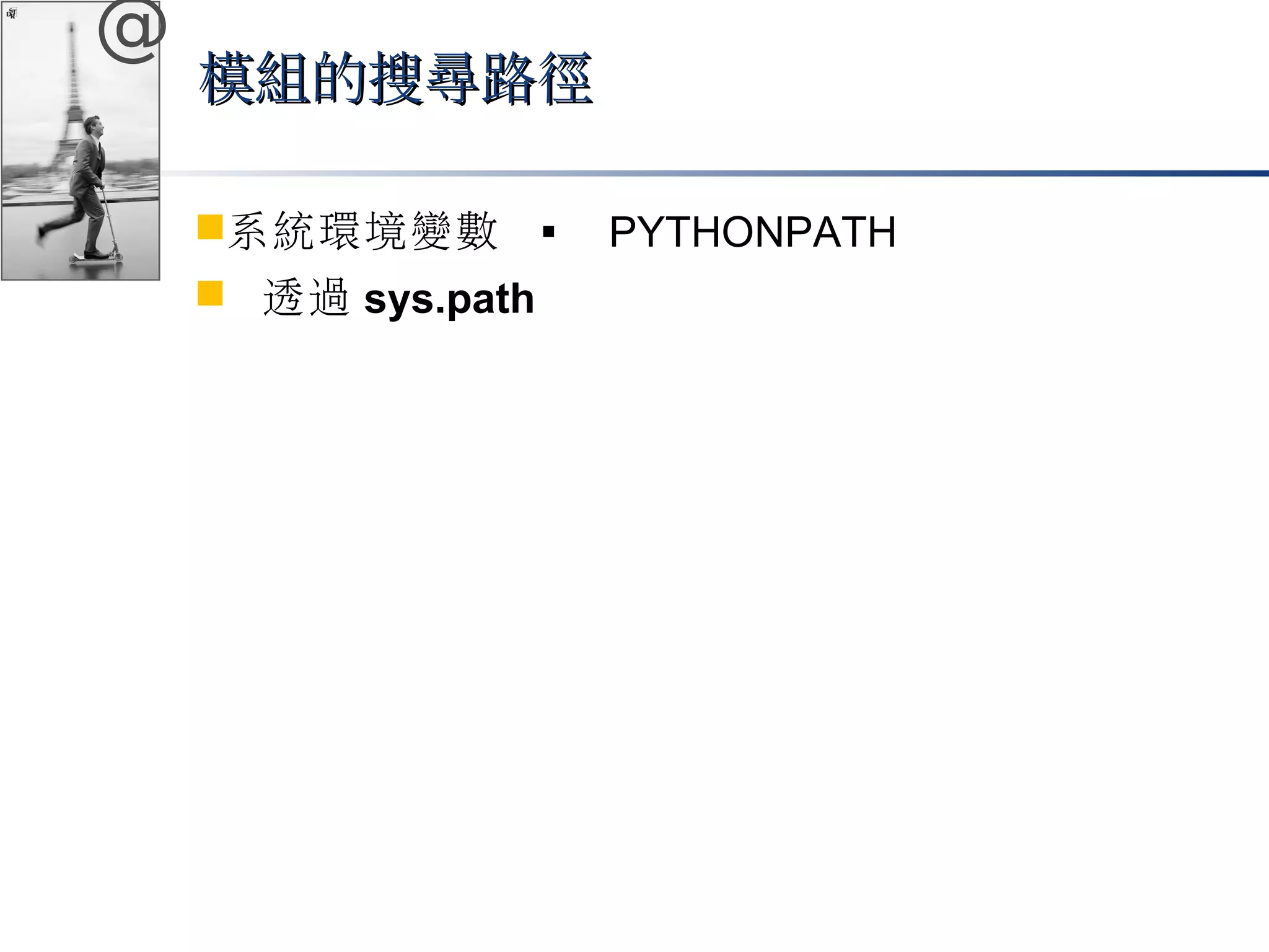 @ 
模組的搜尋路徑
系統環境變數  PYTHONPATH 
 透過sys.path 
 