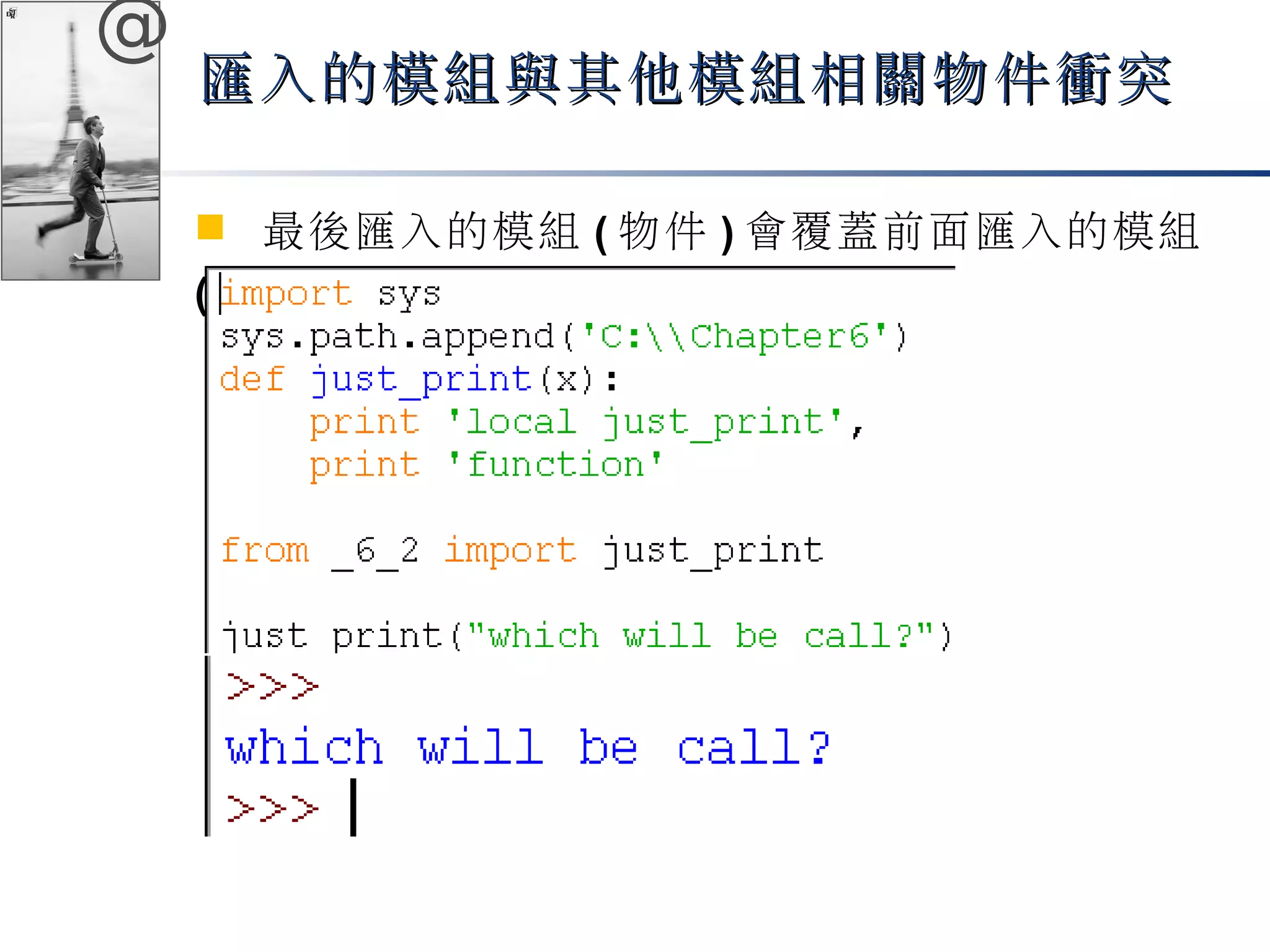 @ 
匯入的模組與其他模組相關物件衝突
 最後匯入的模組(物件)會覆蓋前面匯入的模組 
(物件) 
 