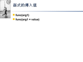 @ 
函式的傳入值
 func(arg1) 
 func(arg1 = value) 
 