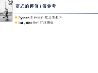 @ 
函式的傳值//傳參考
 Python對於物件都是傳參考 
 list , dict物件可以傳值 
 