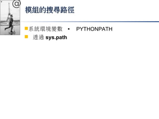 @ 
模組的搜尋路徑
系統環境變數  PYTHONPATH 
 透過sys.path 
 