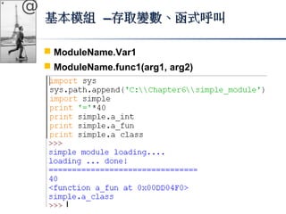 @ 
基本模組 ––存取變數、函式呼叫
 ModuleName.Var1 
 ModuleName.func1(arg1, arg2) 
 