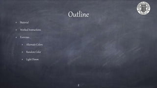 Outline
Material
Worked Instructions
Exercises
Alternate Colors
Random Color
Light Dimm
2
 