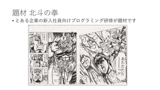 題材 北斗の拳
• とある企業の新入社員向けプログラミング研修が題材です
 