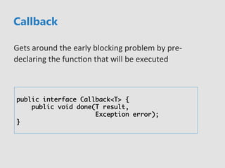 Callback
fetchNetworkContentAsync(Callback<Response> cb) {	
	mExecutor.execute(new Runnable(){	
	...	
	try {	
	 	Response ...