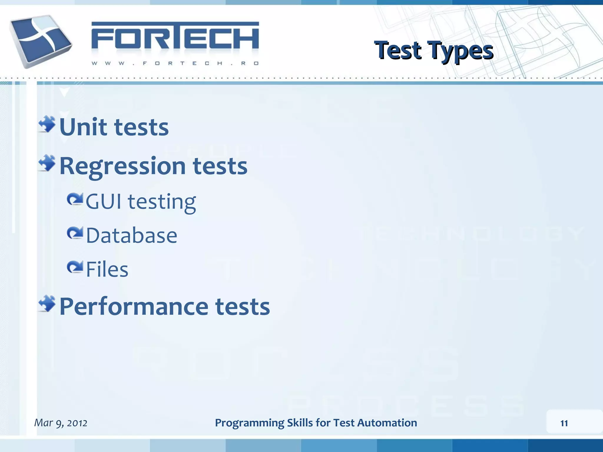 Test Types Unit tests Regression tests GUI testing Database Files Performance tests Mar 9, 2012 Programming Skills for Test Automation 11 