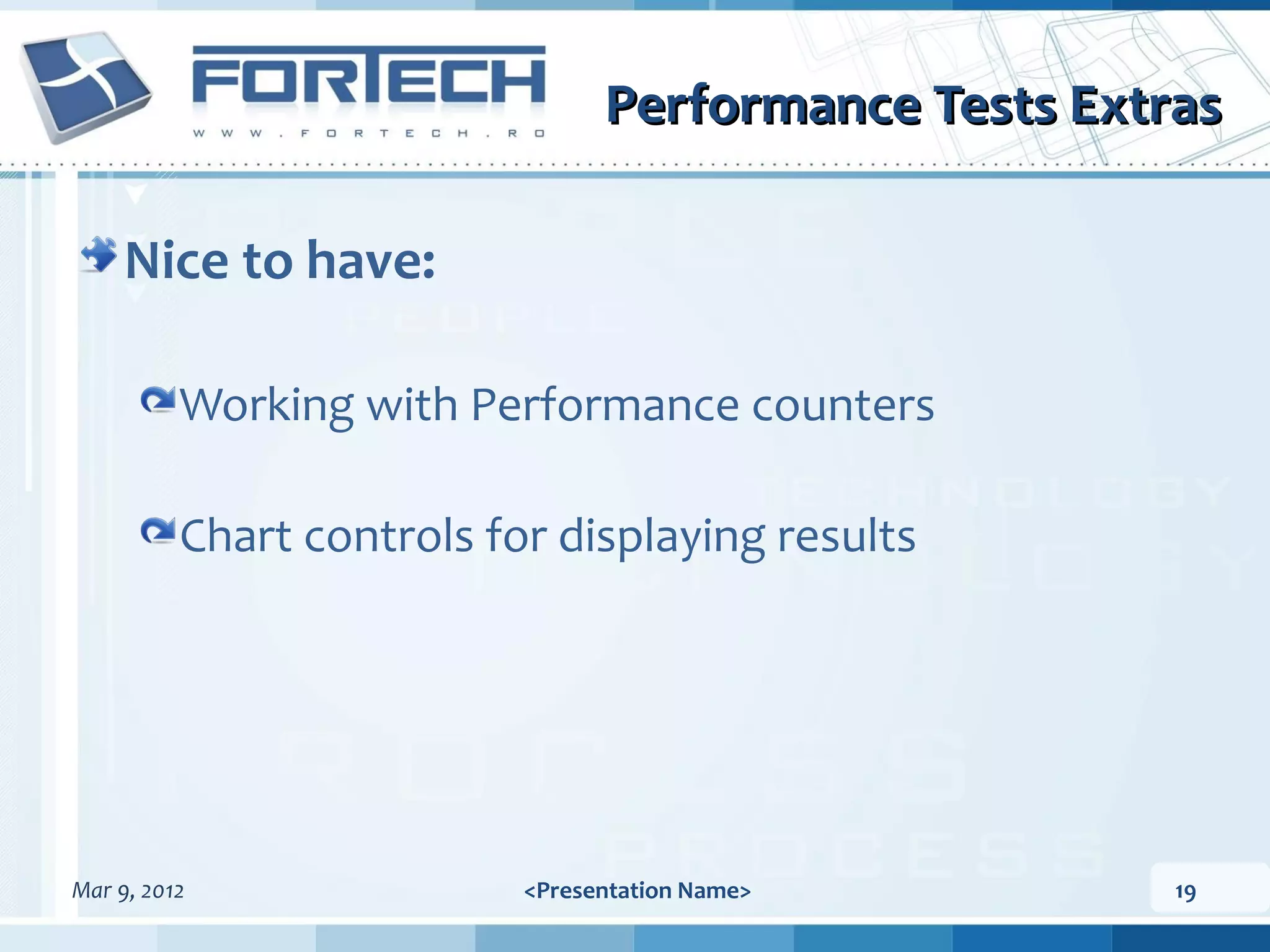 Performance Tests Extras Nice to have: Working with Performance counters Chart controls for displaying results Mar 9, 2012 <Presentation Name> 19 