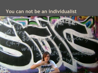 You can not be an individualist
 