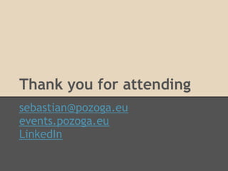 Thank you for attending
sebastian@pozoga.eu
events.pozoga.eu
LinkedIn
 