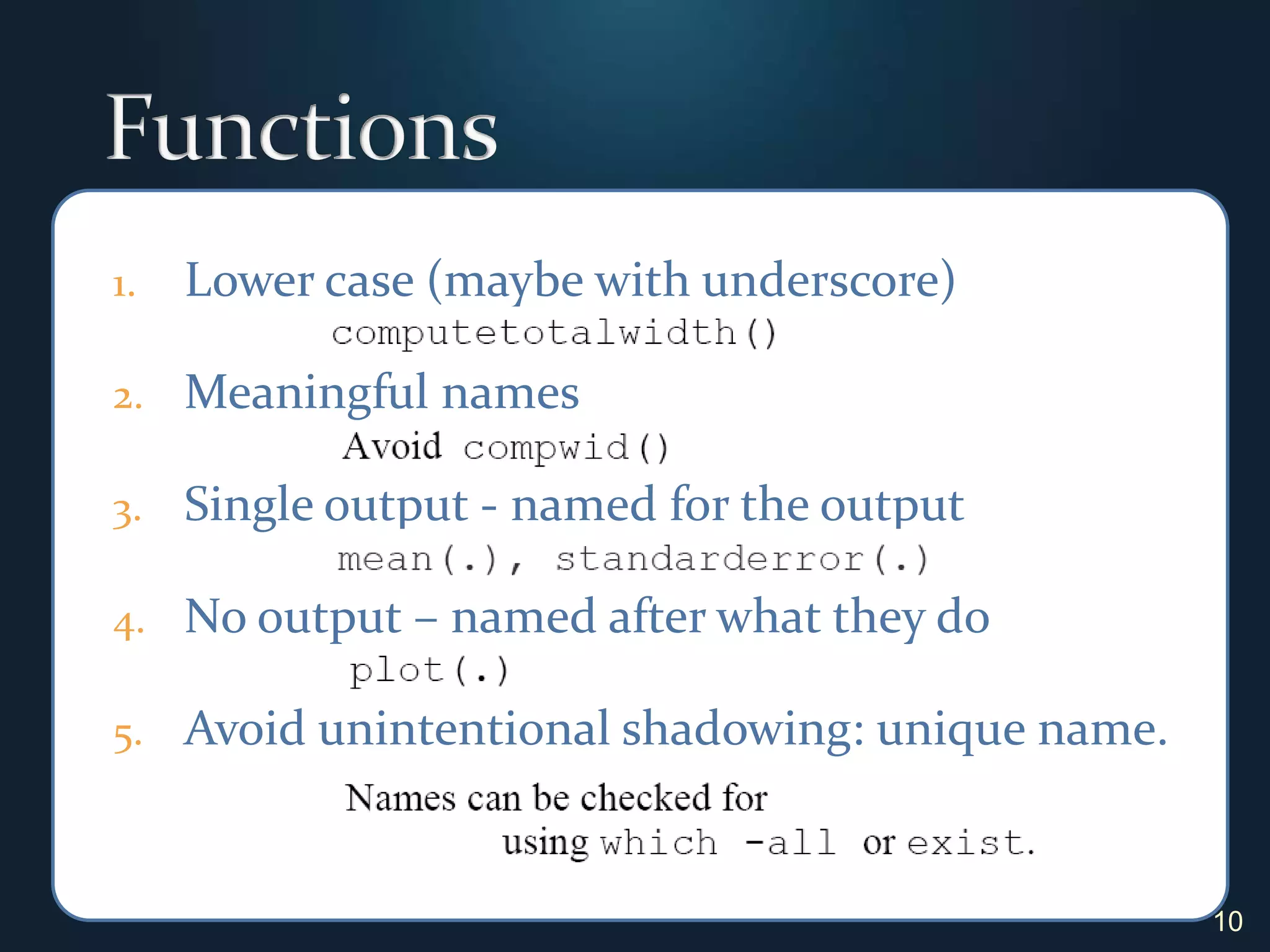 FunctionsLower case (maybe with underscore)Meaningful namesSingle output - named for the outputNo output – named after what they doAvoid unintentional shadowing: unique name.10