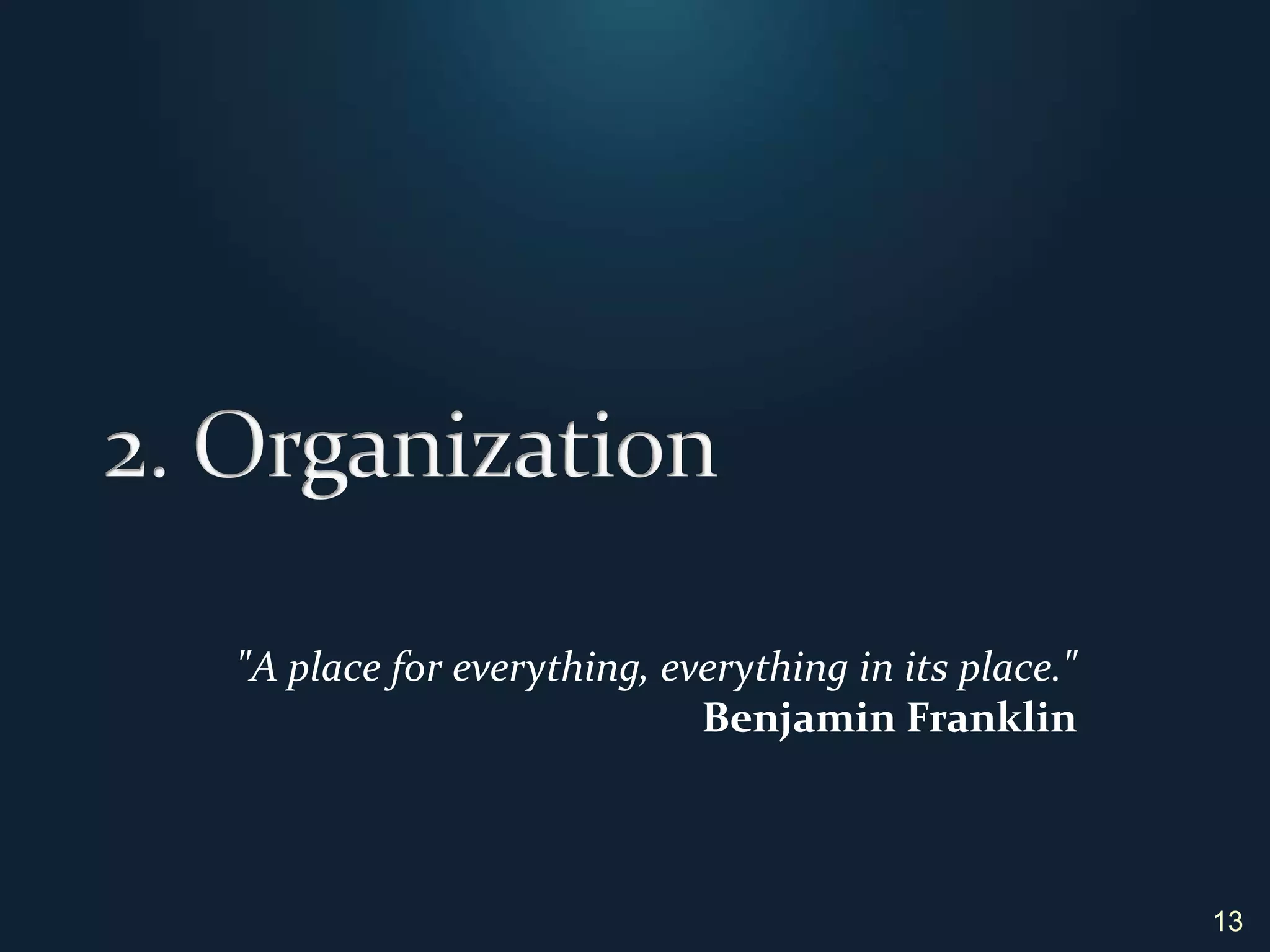 2. Organization13"A place for everything, everything in its place." Benjamin Franklin