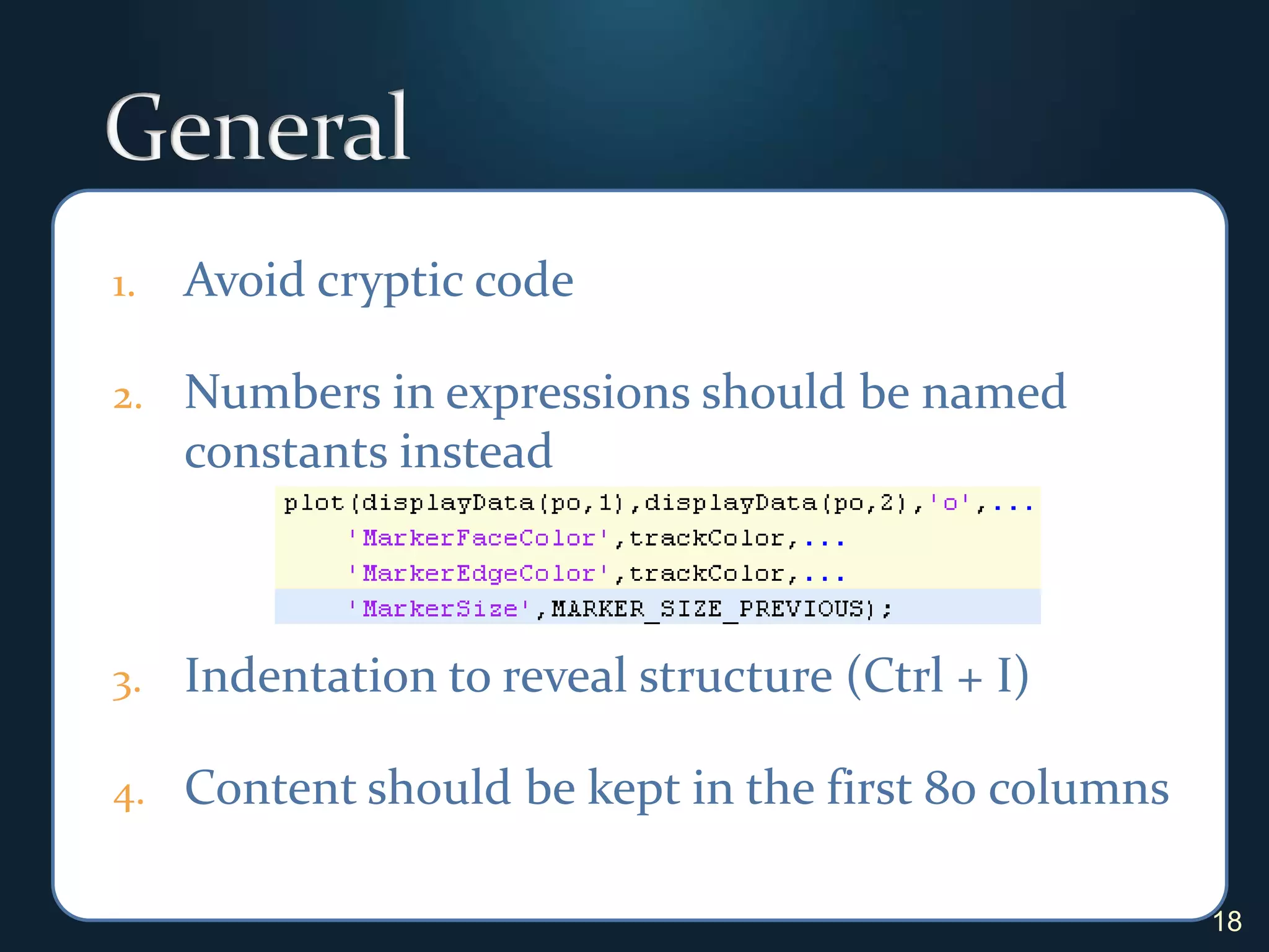 GeneralAvoid cryptic codeNumbers in expressions should be named constants insteadIndentation to reveal structure (Ctrl + I)Content should be kept in the first 80 columns18