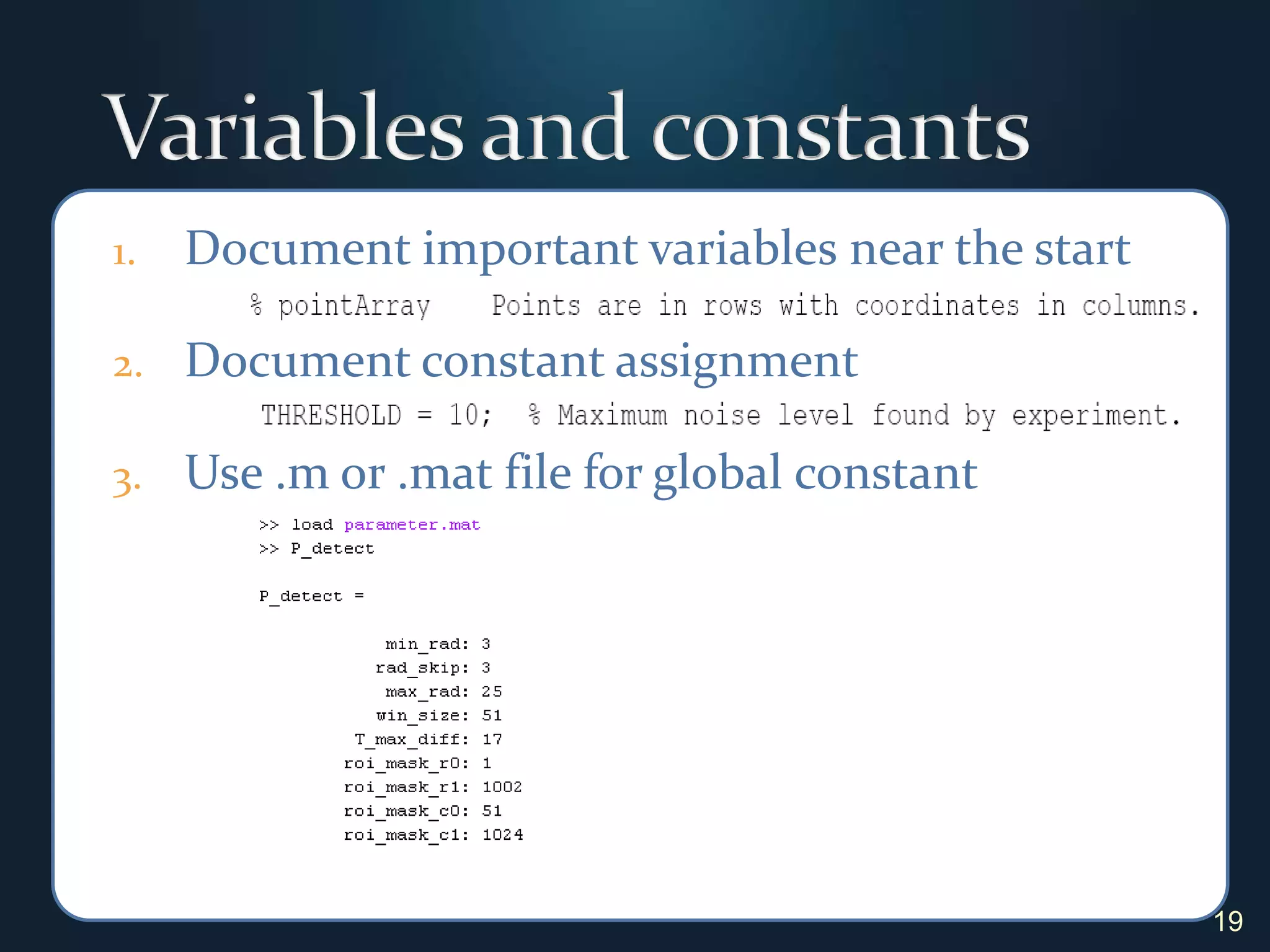Variables and constantsDocument important variables near the startDocument constant assignmentUse .m or .mat file for global constant19