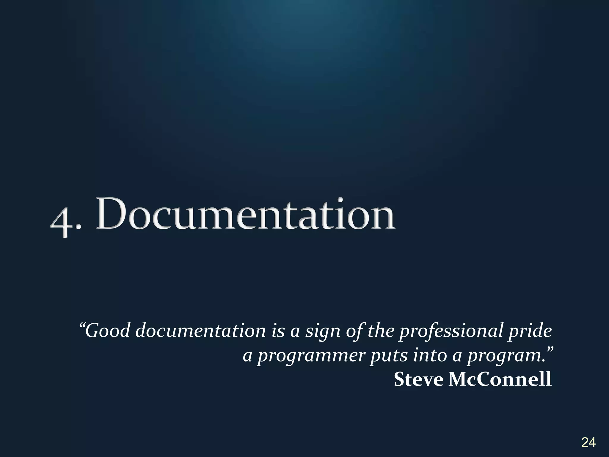 4. Documentation24“Good documentation is a sign of the professional pride a programmer puts into a program.” Steve McConnell
