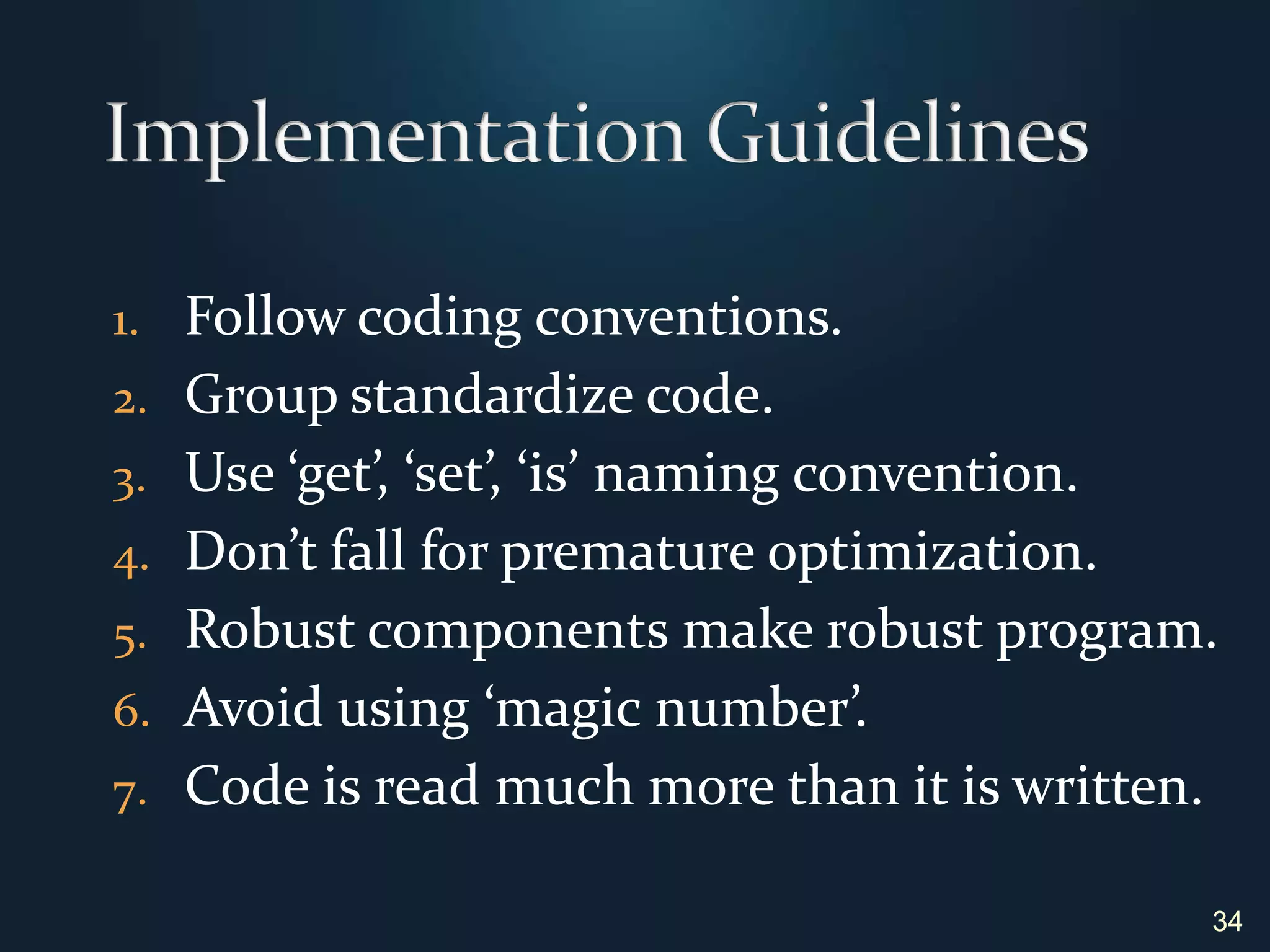 Design Guidelines	Elegance always paid off.First make it work, then make it fast.Remember ‘divide and conquer’.Automate everything.Write the test code first.Make function as atomic as possible.Don’t repeat yourself.33