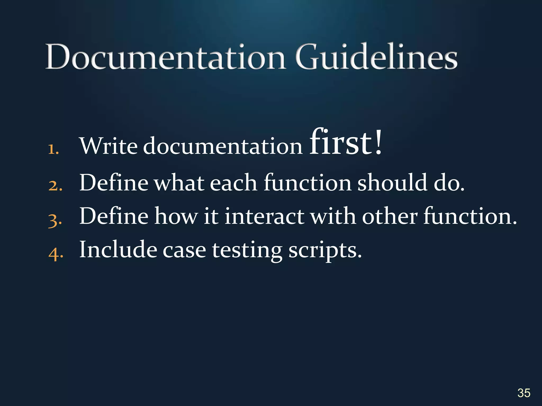 Implementation Guidelines	Follow coding conventions.Group standardize code.Use ‘get’, ‘set’, ‘is’ naming convention. Don’t fall for premature optimization.Robust components make robust program.Avoid using ‘magic number’.Code is read much more than it is written.34