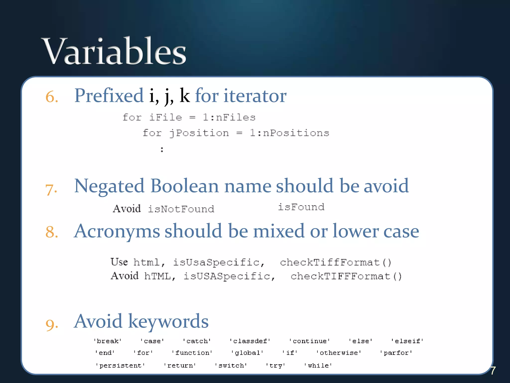 VariablesPrefixed i, j, k for iteratorNegated Boolean name should be avoidAcronyms should be mixed or lower caseAvoid keywords7