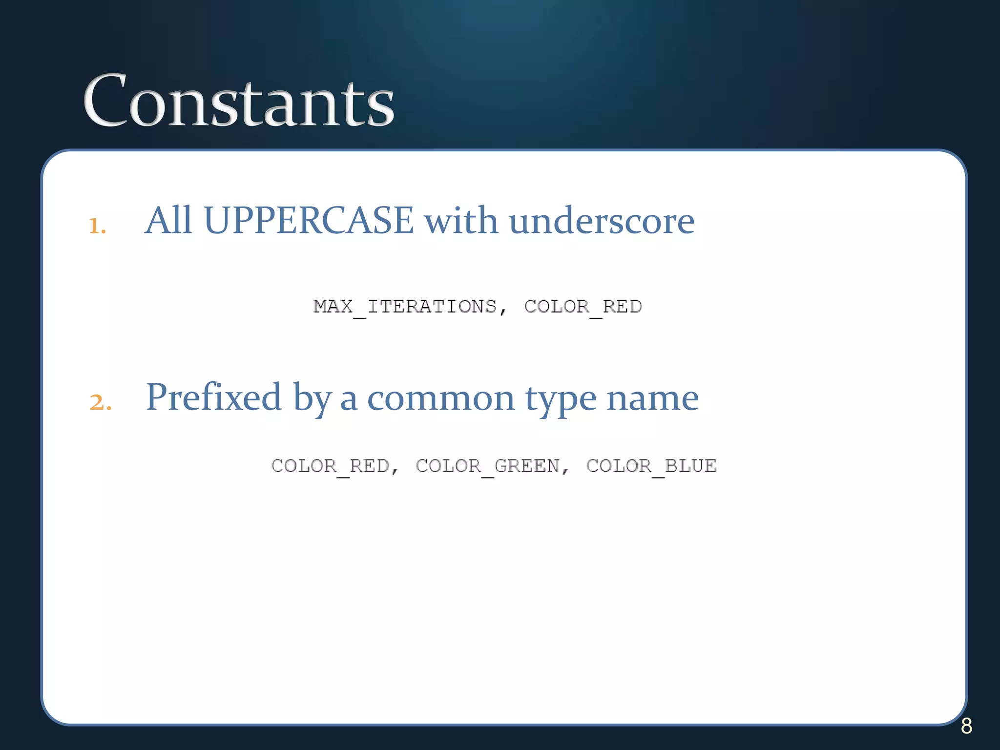 ConstantsAll UPPERCASE with underscore Prefixed by a common type name8