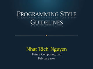 Programming Style Guidelines Nhat ‘Rich’ Nguyen Future  Computing  Lab February 2010 
