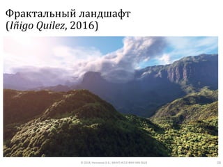 Фрактальный ландшафт
(Iñigo Quilez, 2016)
© 2018, Незнанов А.А., МНУЛ ИССА ФКН НИУ ВШЭ 28
 