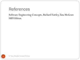 R
.N
a
References
Software Engineering Concepts, Richard Fairley,Tata McGraw
Hill Edition.
12 R. Nancy Beaulah,Assistant Professor
 