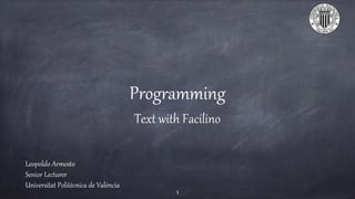 Programming
Text with Facilino
Leopoldo Armesto
Senior Lecturer
Universitat Politècnica de València
1
 