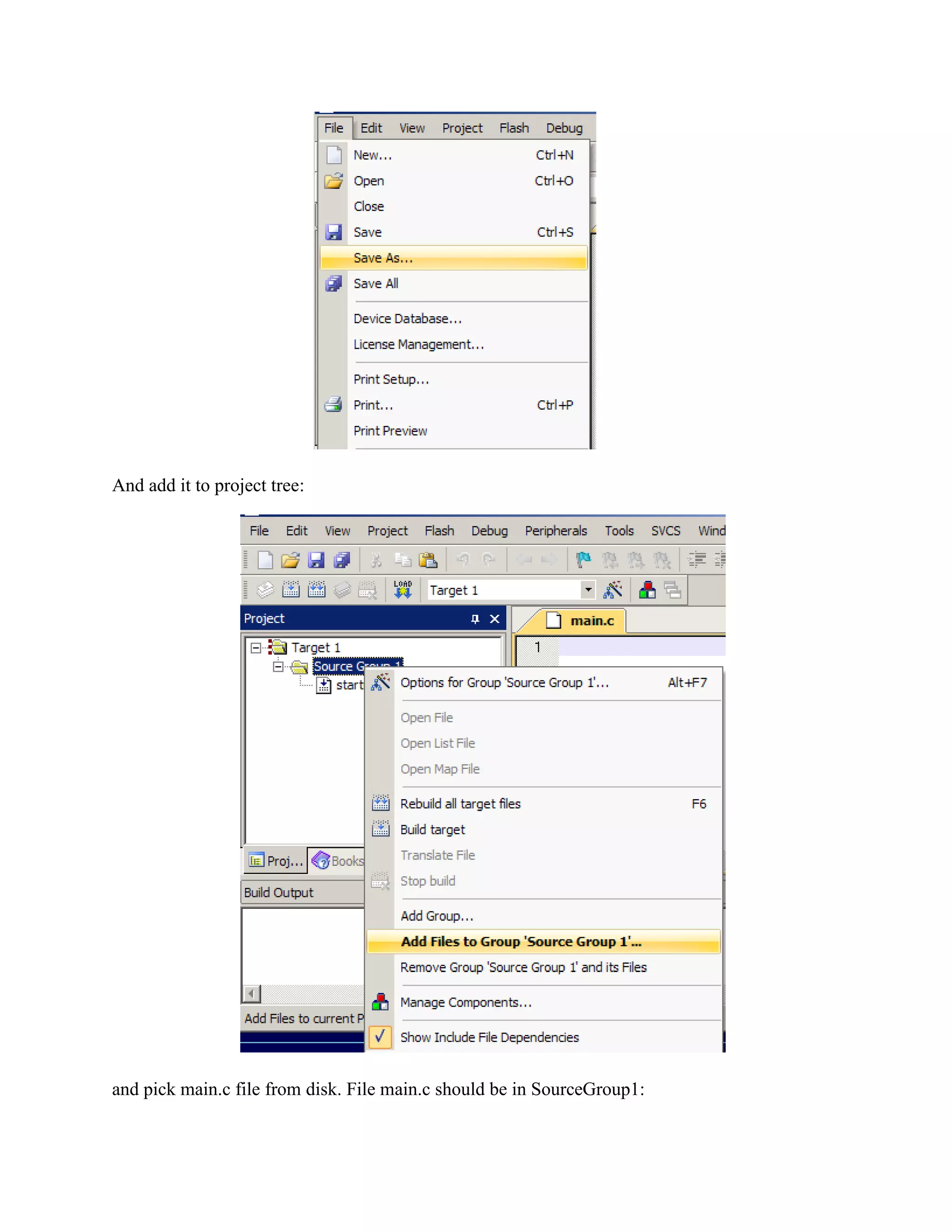 And add it to project tree:
and pick main.c file from disk. File main.c should be in SourceGroup1:
 