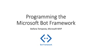 Programming the
Microsoft Bot Framework
Stefano Tempesta, Microsoft MVP
 