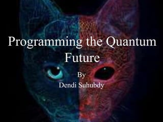 Programming the Quantum
Future
By
Dendi Suhubdy
 