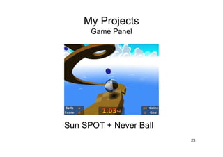 My Projects
      Game Panel




Sun SPOT + Never Ball
                        23
 