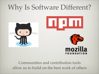 Why Is Software Different?
Communities and contribution tools
allow us to build on the best work of others
 