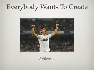 Everybody Wants To Create
Athletes...
 
