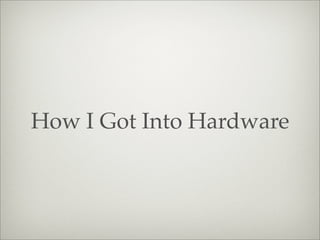 How I Got Into Hardware
 