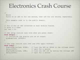 Electronics Crash Course
/*
Blink
Turns on an LED on for one second, then off for one second, repeatedly.
This example cod...