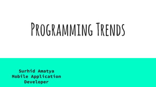 ProgrammingTrends
Surhid Amatya
Mobile Application
Developer
 
