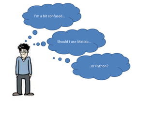 I’m a bit confused…
Should I use Matlab…
..or Python?
 