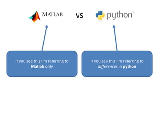 vs
If you see this I’m referring to
Matlab only
If you see this I’m referring to
differences in python
 