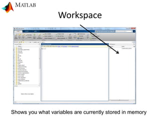 Workspace
Shows you what variables are currently stored in memory
 