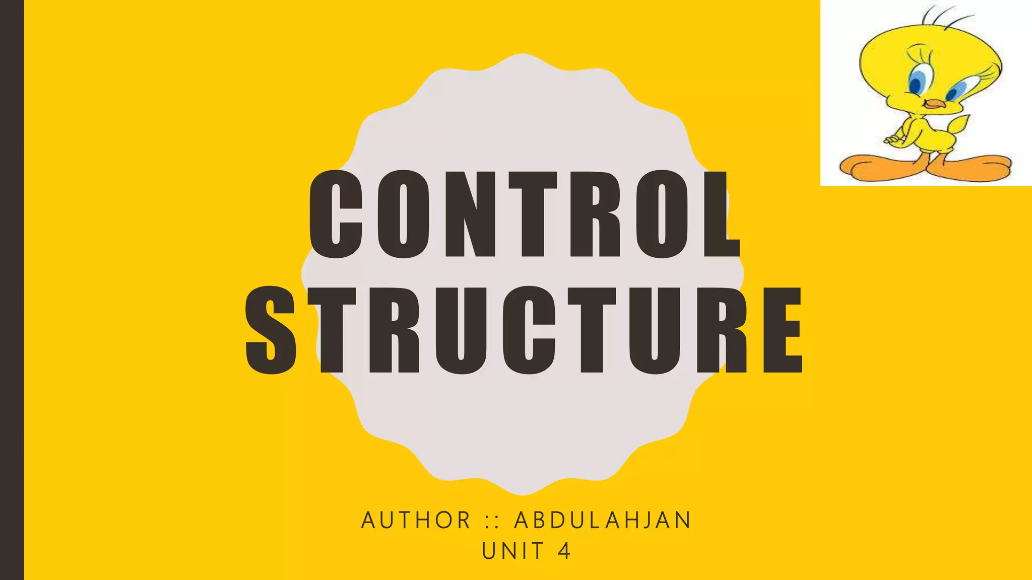 CONTROL
STRUCTURE
A U T H O R : : A B D U L A H J A N
U N I T 4
 