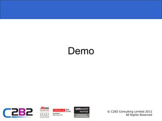 Demo




       © C2B2 Consulting Limited 2012
                  All Rights Reserved
 