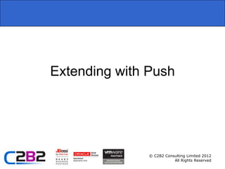 Extending with Push




               © C2B2 Consulting Limited 2012
                          All Rights Reserved
 