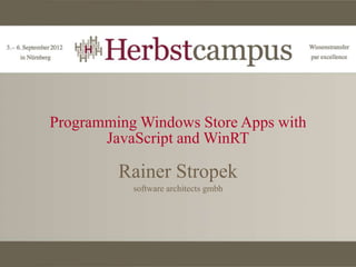 Programming Windows Store Apps with
       JavaScript and WinRT

         Rainer Stropek
           software architects gmbh
 