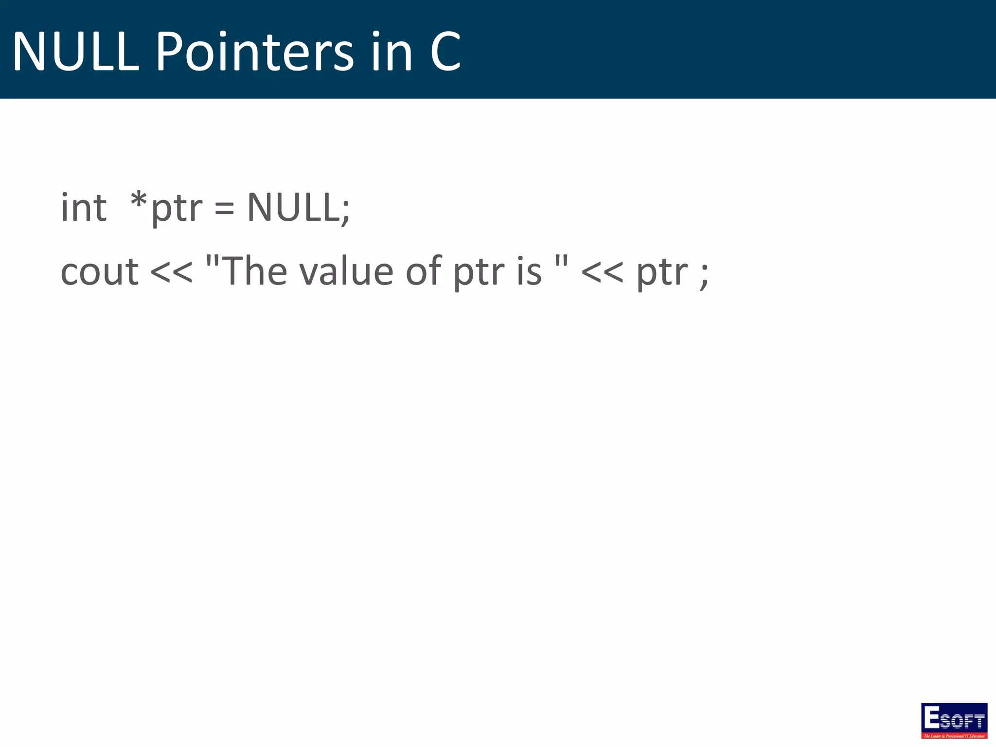 NULL Pointers in C
int *ptr = NULL;
cout << "The value of ptr is " << ptr ;
 