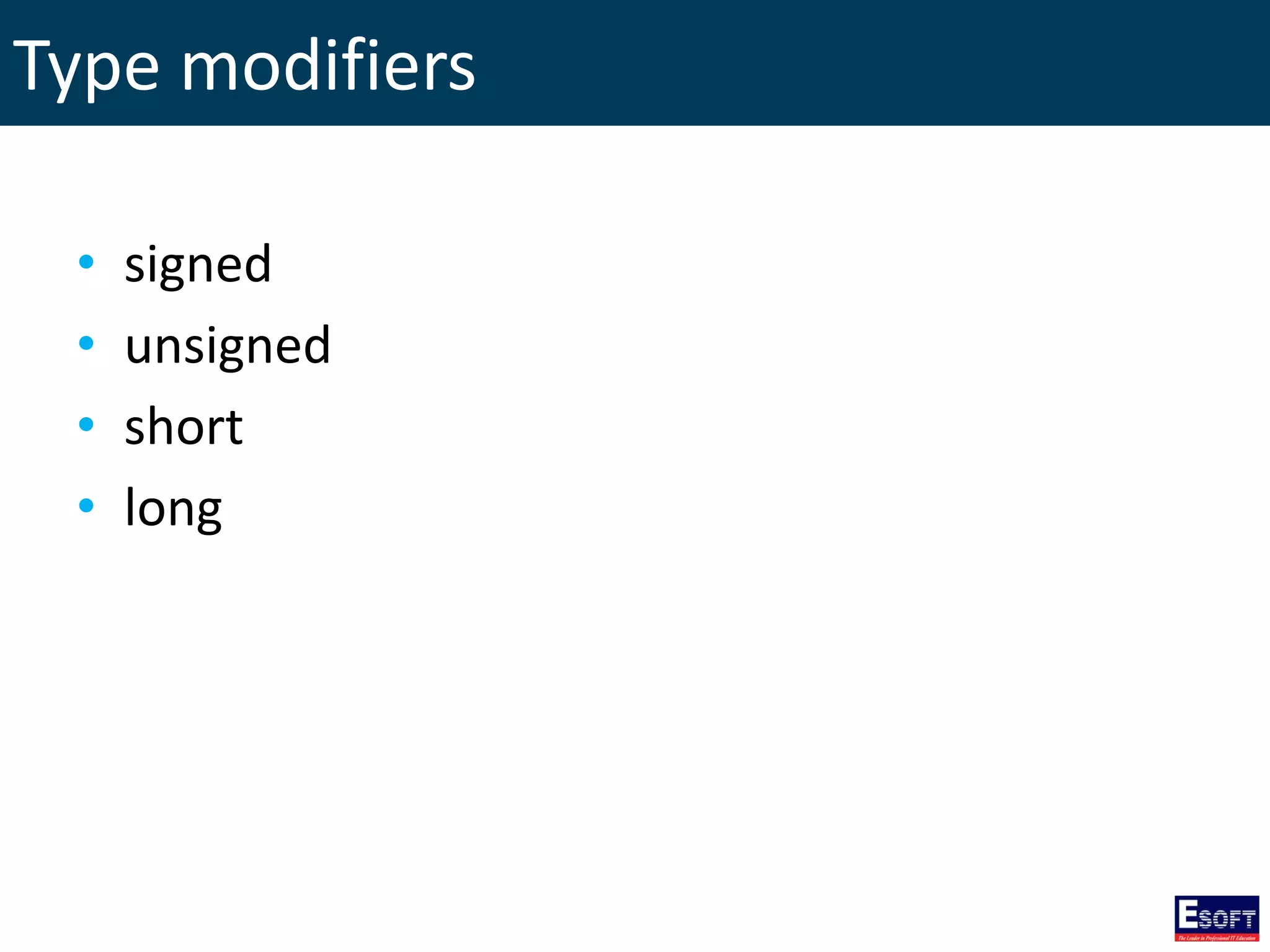 Type modifiers
• signed
• unsigned
• short
• long
 