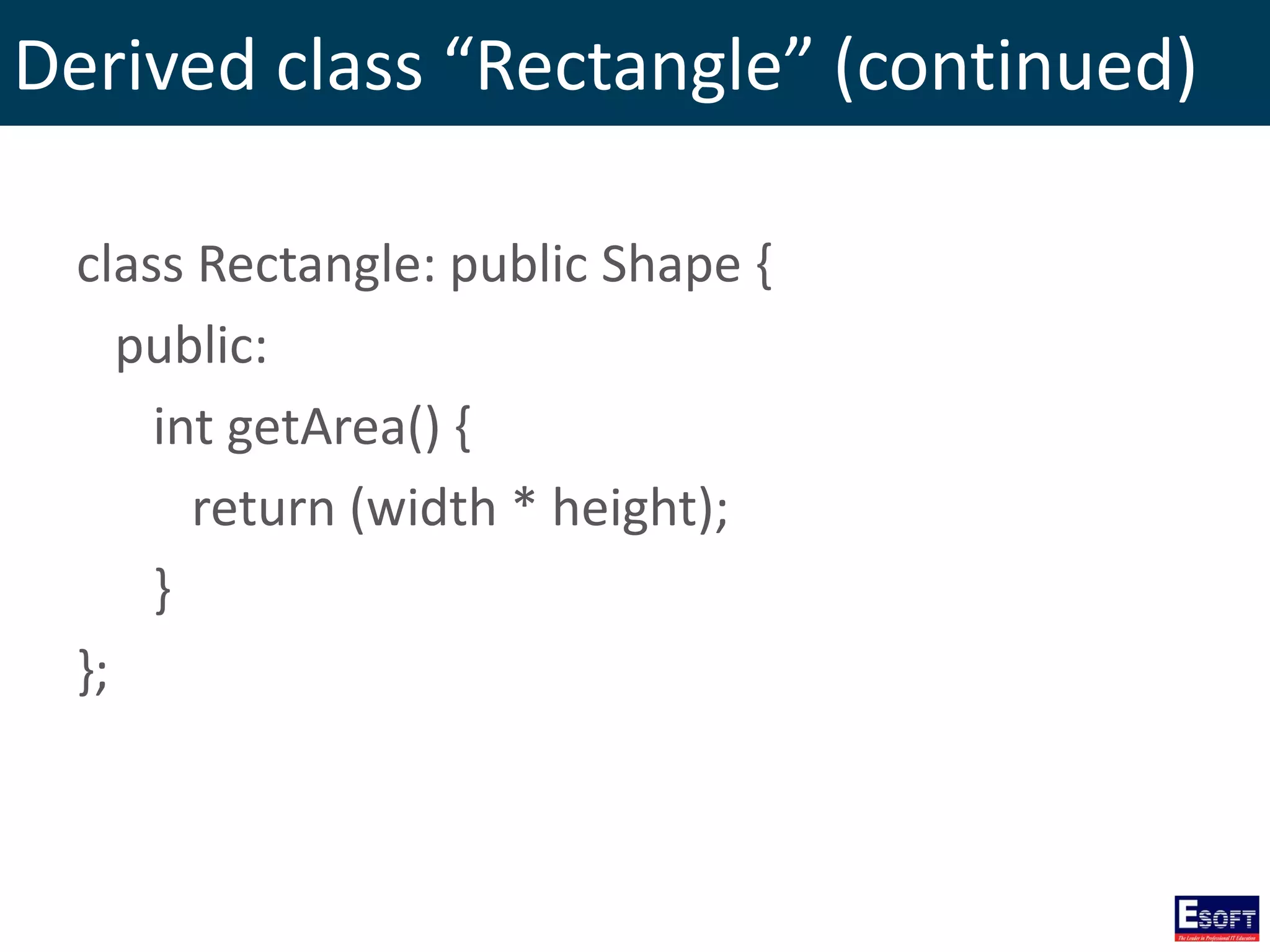 Derived class “Rectangle” (continued)
class Rectangle: public Shape {
public:
int getArea() {
return (width * height);
}
};
 