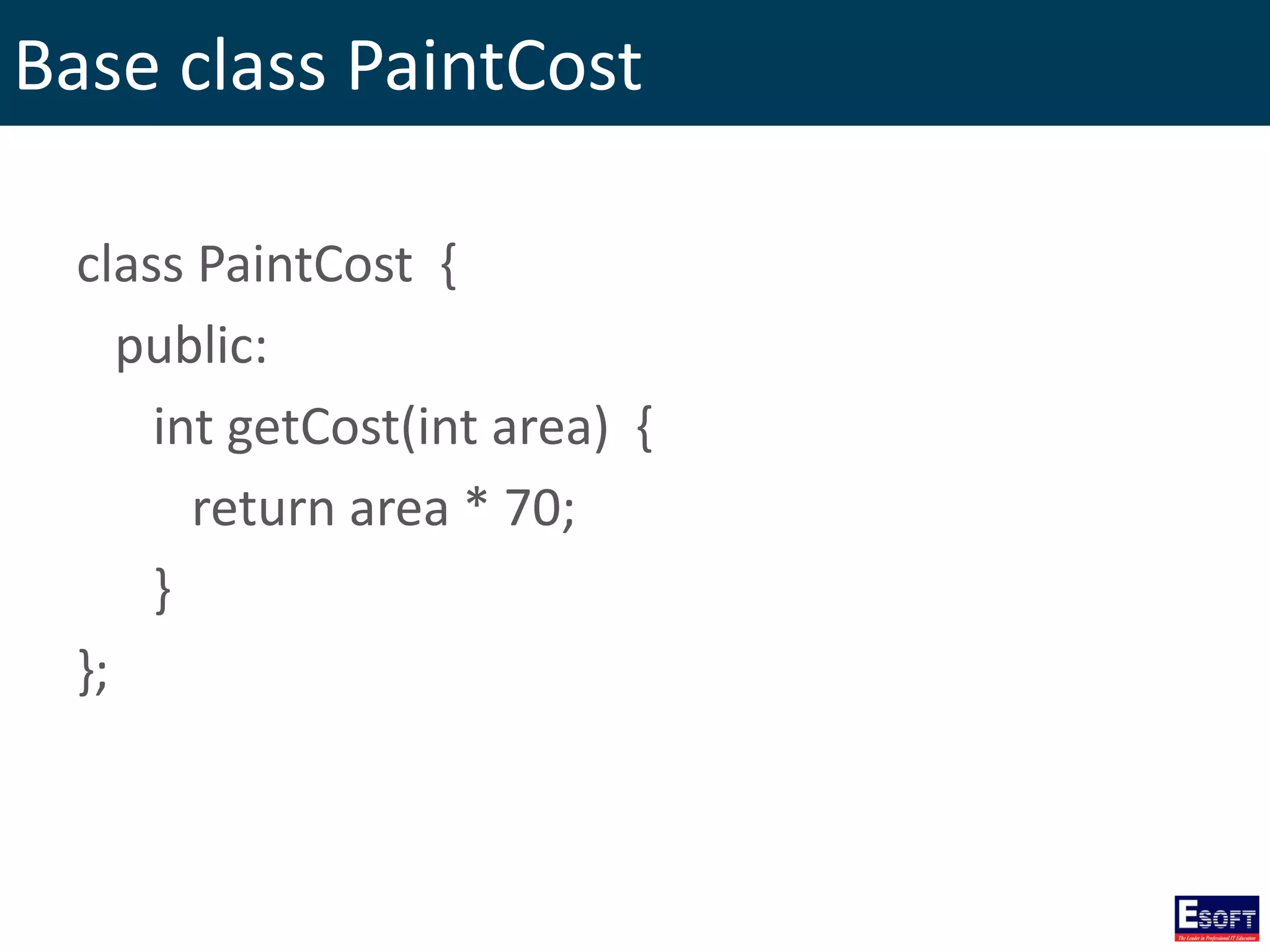 Base class PaintCost
class PaintCost {
public:
int getCost(int area) {
return area * 70;
}
};
 