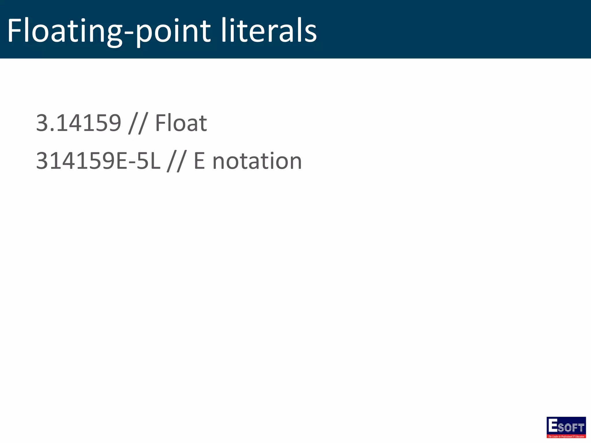 Floating-point literals
3.14159 // Float
314159E-5L // E notation
 