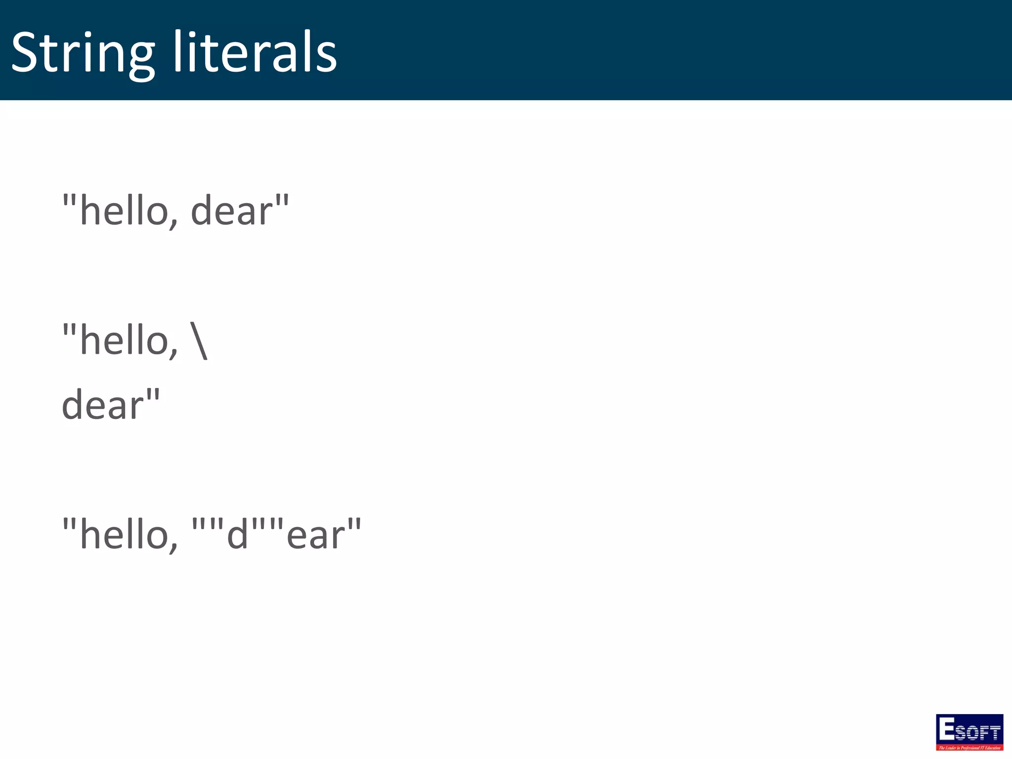 String literals
"hello, dear"
"hello, 
dear"
"hello, ""d""ear"
 